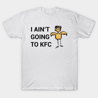 I Ain't Going to KFC - Chicken Funny Quote T-Shirt